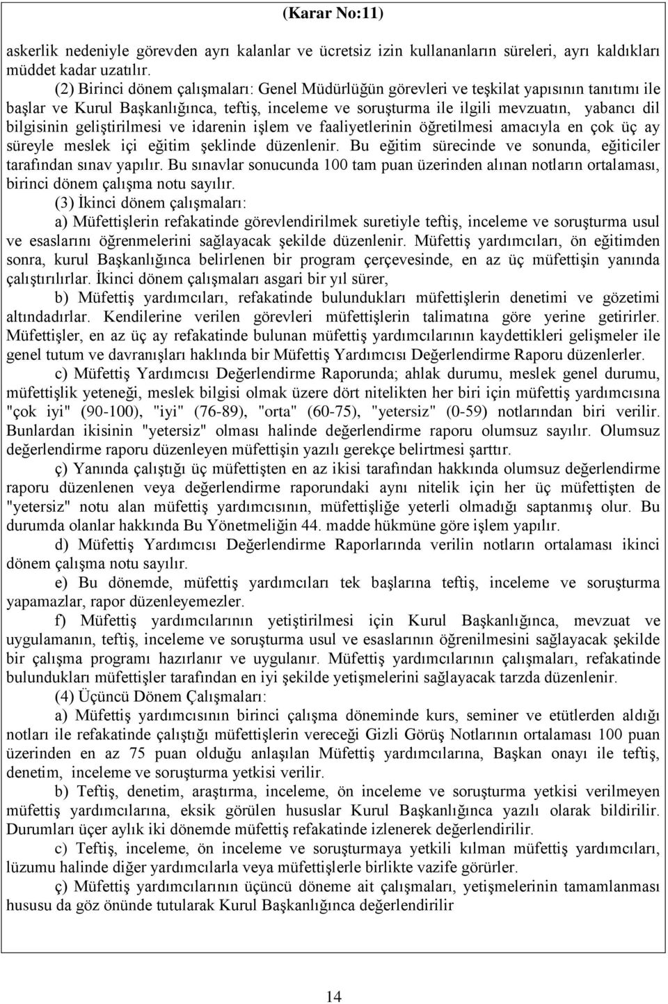 geliştirilmesi ve idarenin işlem ve faaliyetlerinin öğretilmesi amacıyla en çok üç ay süreyle meslek içi eğitim şeklinde düzenlenir.