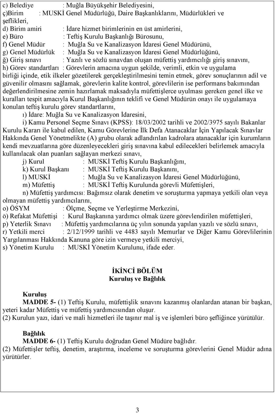 ve sözlü sınavdan oluşan müfettiş yardımcılığı giriş sınavını, h) Görev standartları : Görevlerin amacına uygun şekilde, verimli, etkin ve uygulama birliği içinde, etik ilkeler gözetilerek