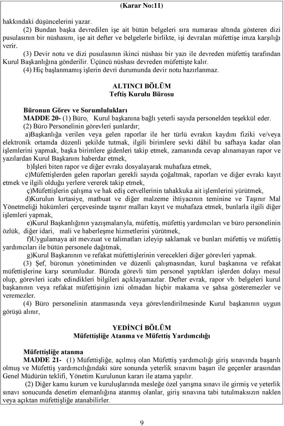 (3) Devir notu ve dizi pusulasının ikinci nüshası bir yazı ile devreden müfettiş tarafından Kurul Başkanlığına gönderilir. Üçüncü nüshası devreden müfettişte kalır.