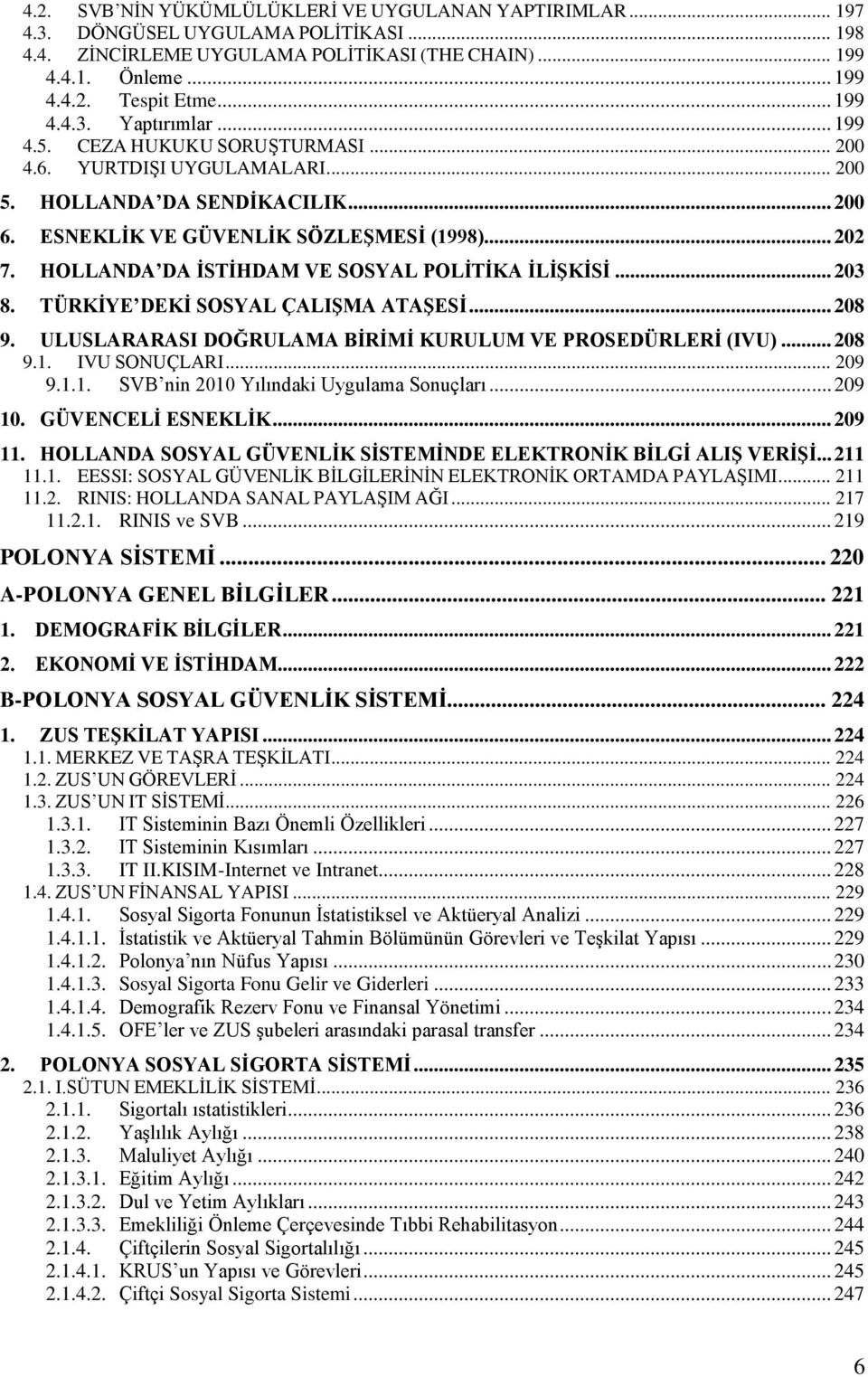 HOLLANDA DA ĠSTĠHDAM VE SOSYAL POLĠTĠKA ĠLĠġKĠSĠ... 203 8. TÜRKĠYE DEKĠ SOSYAL ÇALIġMA ATAġESĠ... 208 9. ULUSLARARASI DOĞRULAMA BĠRĠMĠ KURULUM VE PROSEDÜRLERĠ (IVU)... 208 9.1. IVU SONUÇLARI... 209 9.