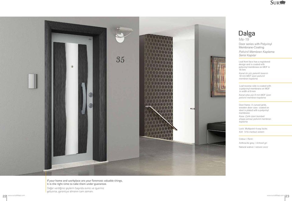 Door frame: A curved jamb, wooden door case coated on steel is plated with a polyvinyl membrane Kasa: Çelik üzeri bombeli ahşap pervaz polivinil membran kaplama Kilit: 14 lü merkezi sistem Colour /