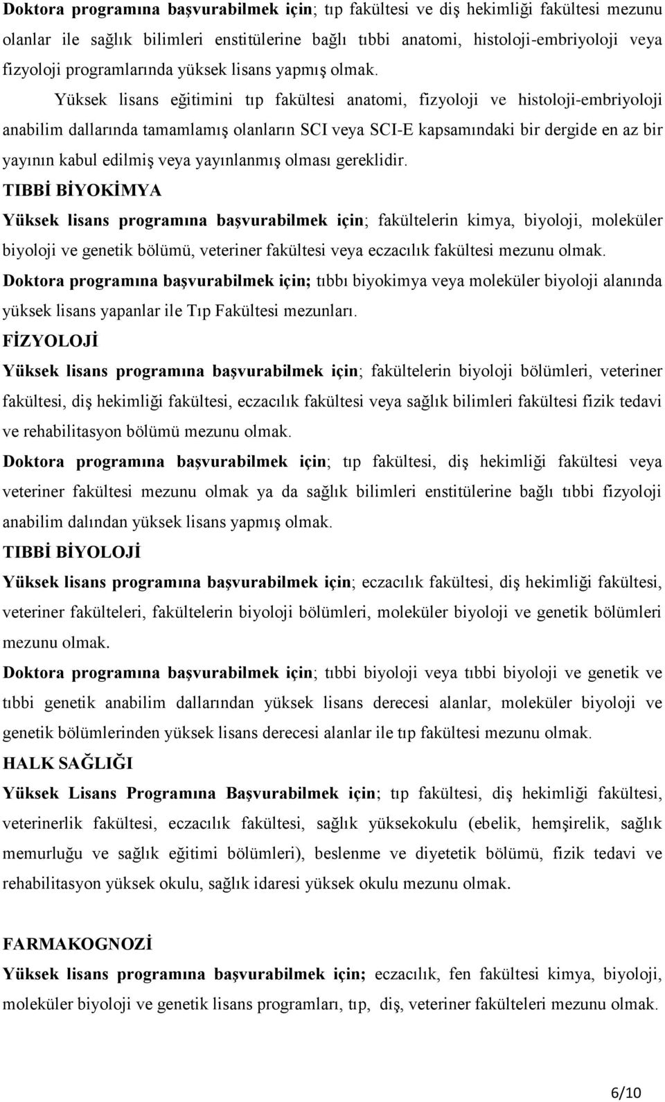 Yüksek lisans eğitimini tıp fakültesi anatomi, fizyoloji ve histoloji-embriyoloji anabilim dallarında tamamlamış olanların SCI veya SCI-E kapsamındaki bir dergide en az bir yayının kabul edilmiş veya