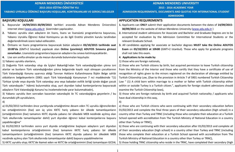 Yabancı uyruklu olan adayların ön lisans, lisans ve lisansüstü programlarına başvurusu, Yabancı Uyruklu Öğrenci Kabul Komisyonu ya da ilgili Enstitü yönetim kurulu tarafından değerlendirilmek üzere