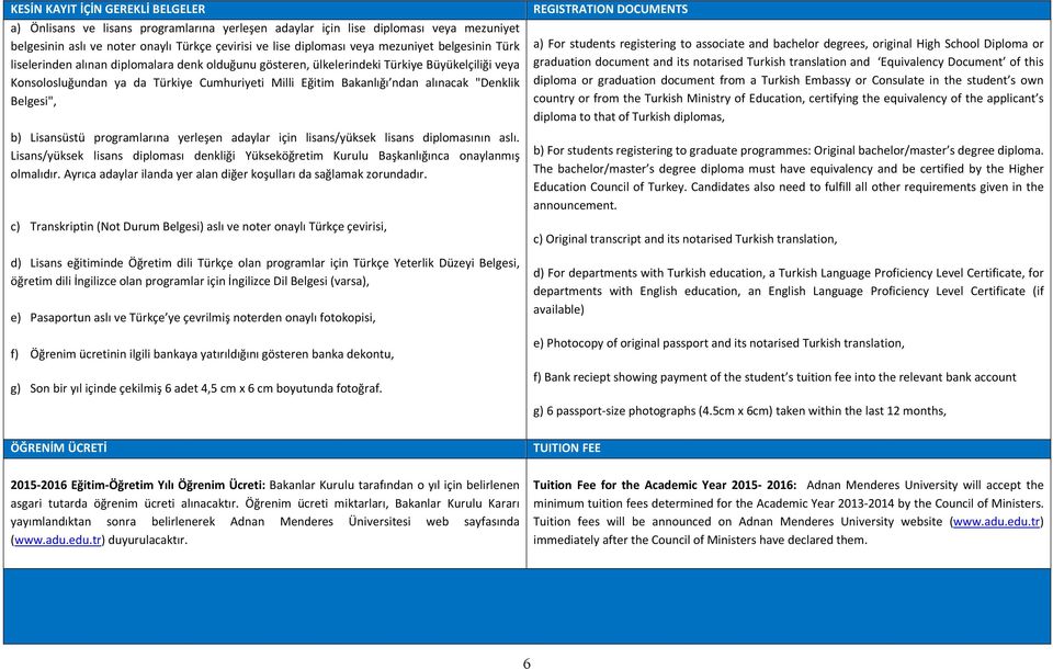 alınacak "Denklik Belgesi", b) Lisansüstü programlarına yerleşen adaylar için lisans/yüksek lisans diplomasının aslı.