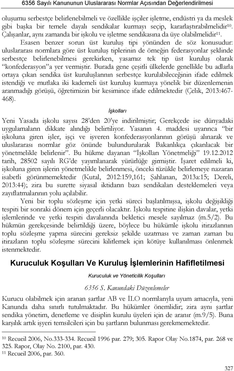 Esasen benzer sorun üst kuruluş tipi yönünden de söz konusudur: uluslararası normlara göre üst kuruluş tiplerinin de örneğin federasyonlar şeklinde serbestçe belirlenebilmesi gerekirken, yasamız tek