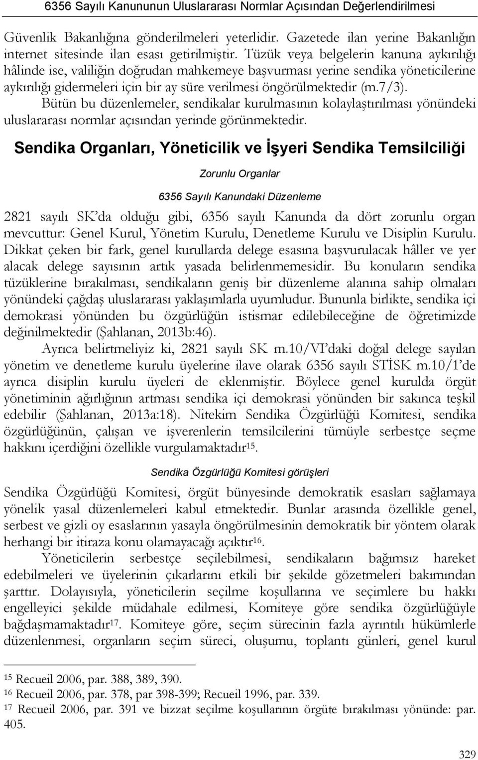 Bütün bu düzenlemeler, sendikalar kurulmasının kolaylaştırılması yönündeki uluslararası normlar açısından yerinde görünmektedir.