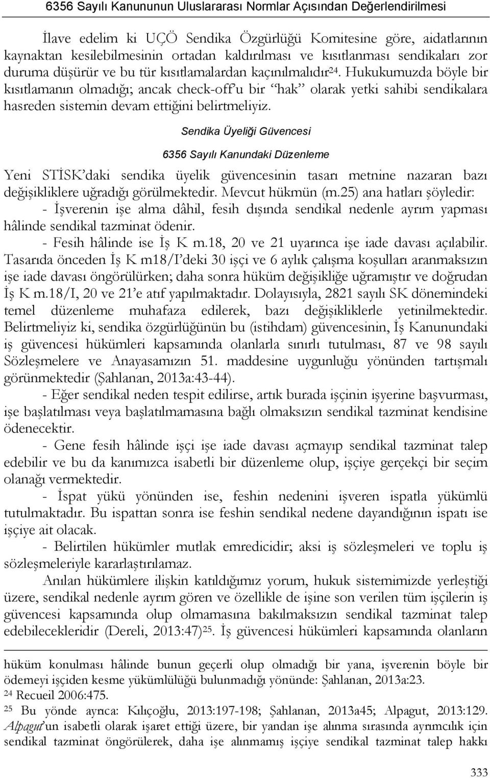 Sendika Üyeliği Güvencesi 6356 Sayılı Kanundaki Düzenleme Yeni STİSK daki sendika üyelik güvencesinin tasarı metnine nazaran bazı değişikliklere uğradığı görülmektedir. Mevcut hükmün (m.