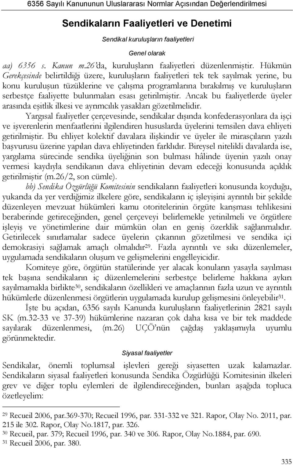 bulunmaları esası getirilmiştir. Ancak bu faaliyetlerde üyeler arasında eşitlik ilkesi ve ayrımcılık yasakları gözetilmelidir.