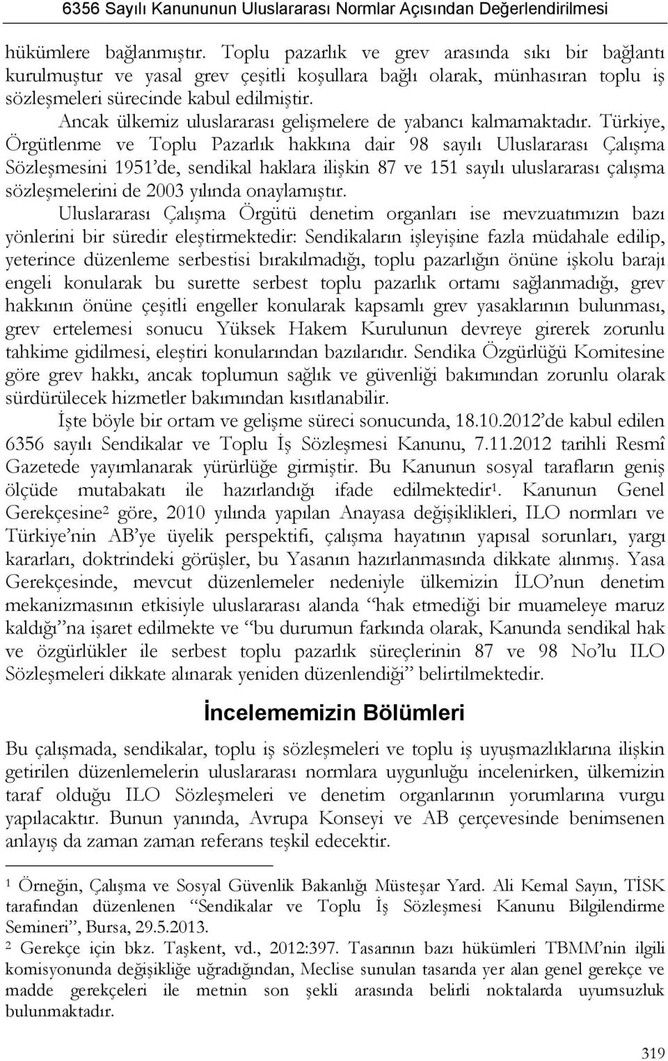 Türkiye, Örgütlenme ve Toplu Pazarlık hakkına dair 98 sayılı Uluslararası Çalışma Sözleşmesini 1951 de, sendikal haklara ilişkin 87 ve 151 sayılı uluslararası çalışma sözleşmelerini de 2003 yılında