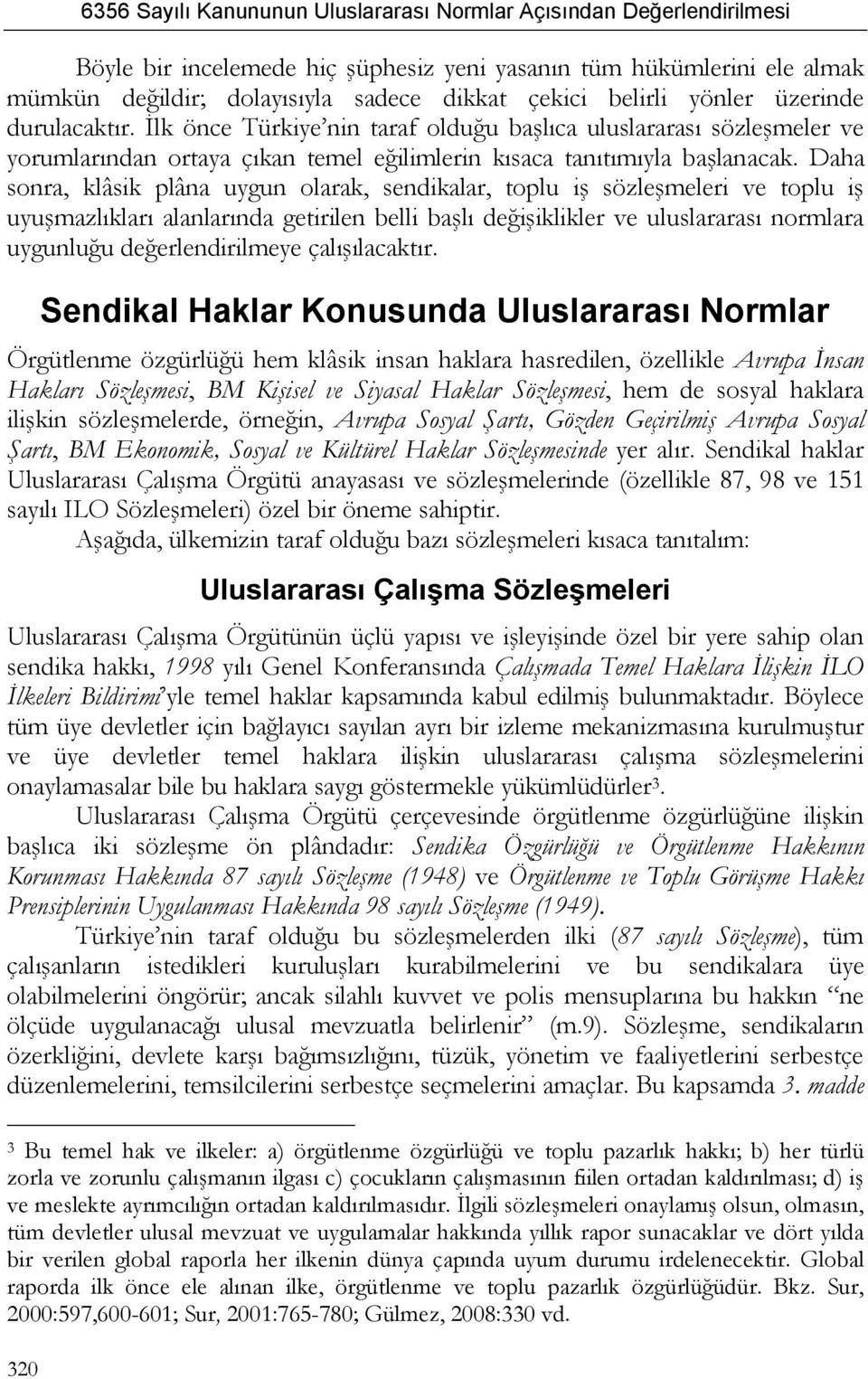 Daha sonra, klâsik plâna uygun olarak, sendikalar, toplu iş sözleşmeleri ve toplu iş uyuşmazlıkları alanlarında getirilen belli başlı değişiklikler ve uluslararası normlara uygunluğu