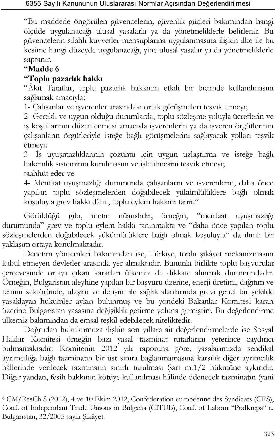 Madde 6 Toplu pazarlık hakkı Âkit Taraflar, toplu pazarlık hakkının etkili bir biçimde kullanılmasını sağlamak amacıyla; 1- Çalışanlar ve işverenler arasındaki ortak görüşmeleri teşvik etmeyi; 2-