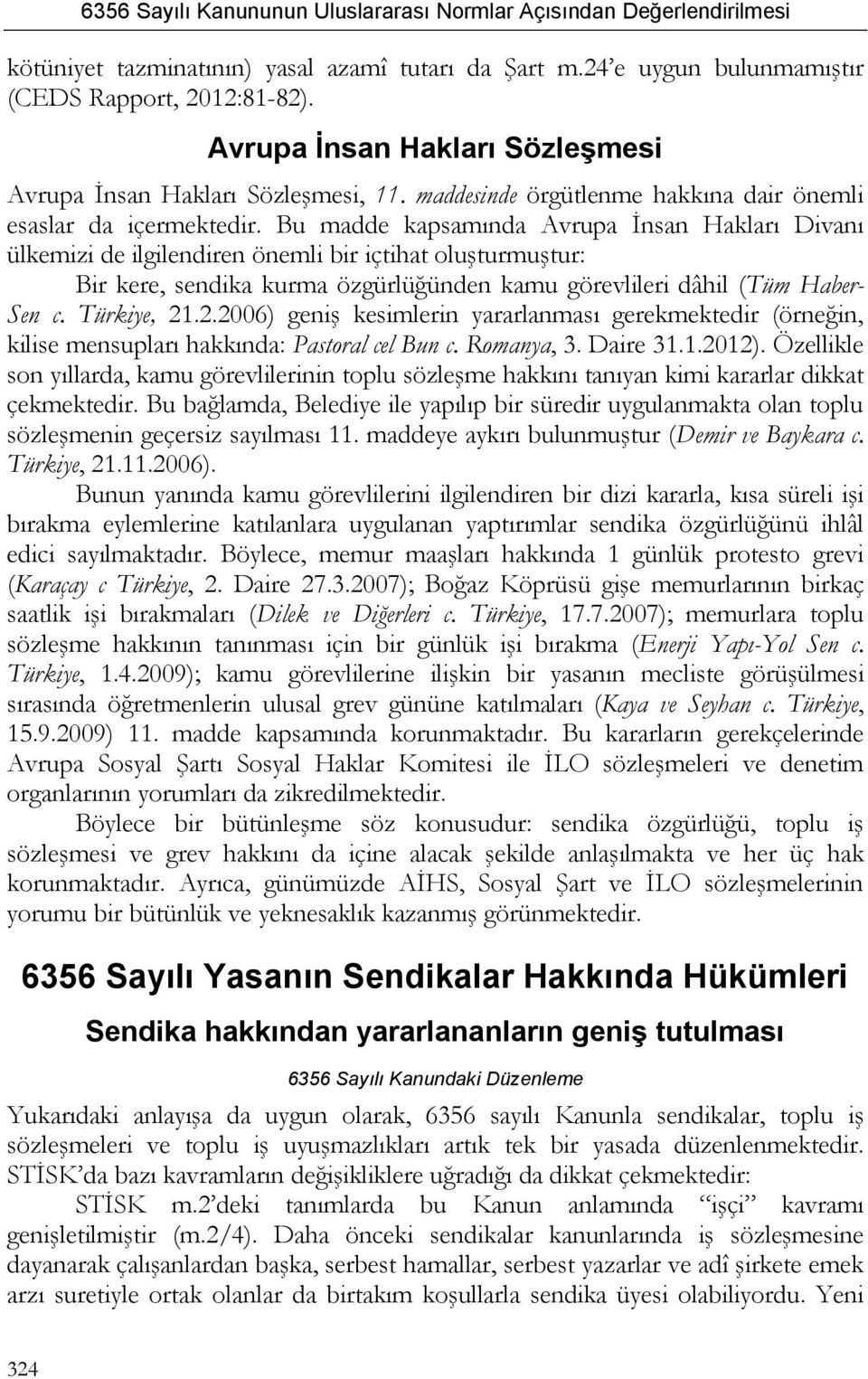 Bu madde kapsamında Avrupa İnsan Hakları Divanı ülkemizi de ilgilendiren önemli bir içtihat oluşturmuştur: Bir kere, sendika kurma özgürlüğünden kamu görevlileri dâhil (Tüm Haber- Sen c. Türkiye, 21.