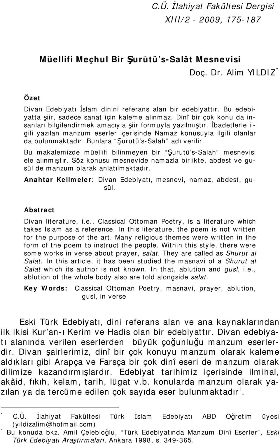 İbadetlerle ilgili yazılan manzum eserler içerisinde Namaz konusuyla ilgili olanlar da bulunmaktadır. Bunlara Şurutü s-salah adı verilir.