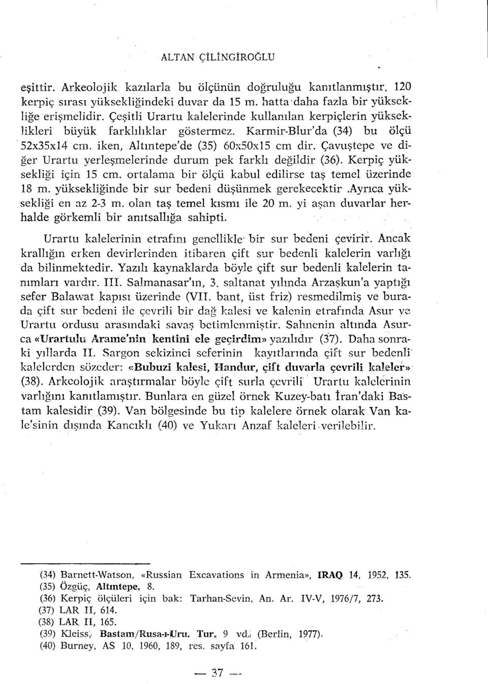 yerlesmelerinde durum pek farkli degildir (36) Kerpiç yiiksekligi için 15 cm ortalama bir ôlçii kabul edilirse tas temel iizerinde 18 m yiiksekliginde bir sur bedeni diisiinmek gerekecektir Aynca