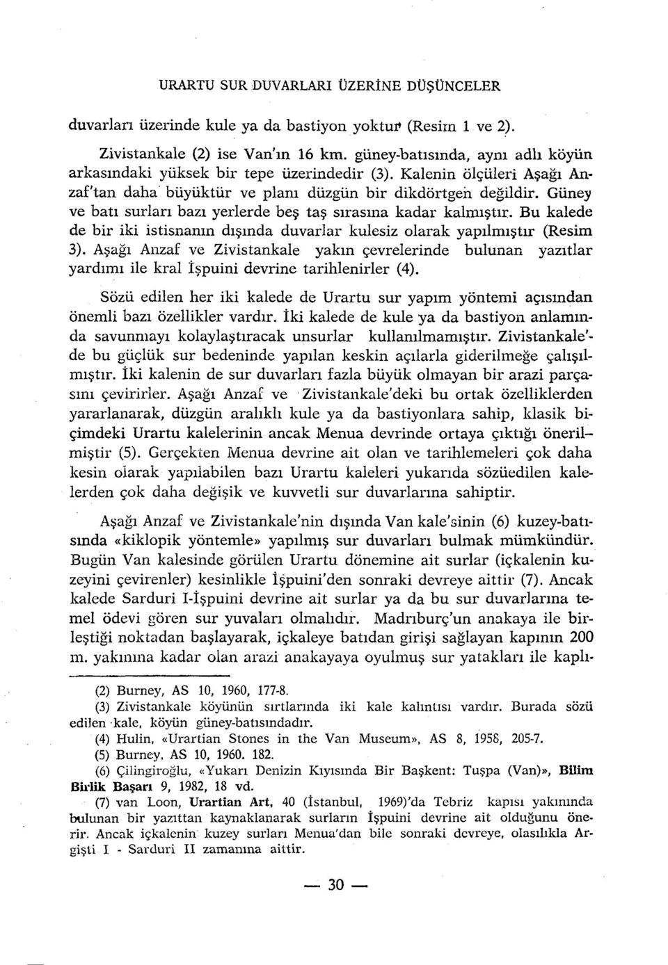 istisnamn disinda duvarlar kulesiz olarak yapilmistir (Resim 3) Asagi Anzaf ve Zivistankale yakm çevrelerinde bulunan yazitlar yardimi ile kral ispuini devrine tarihlenirler (4) Sozii edilen her iki