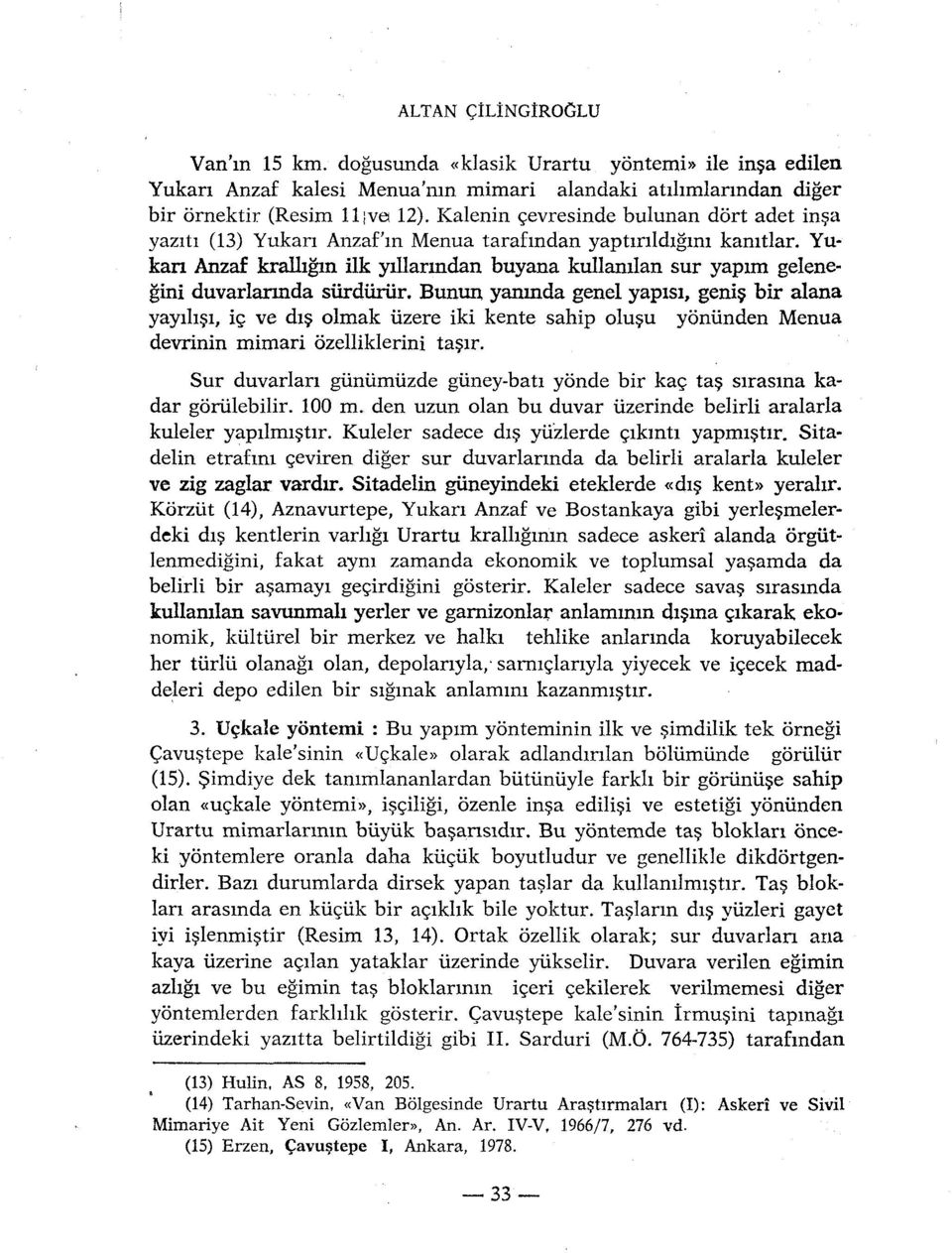 genel yapisi, genis bir alana yayihsi, iç ve dis olmak iizere iki kente sahip olusu yôniinden Menua devrinin mimari ôzelliklerini tasir Sur duvarlan gùnùmiizde gùney-bati yonde bir kaç tas sirasma