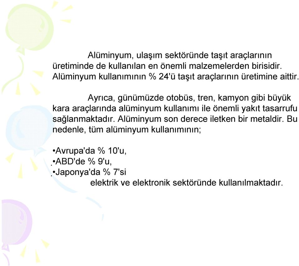 Ayrıca, günümüzde otobüs, tren, kamyon gibi büyük kara araçlarında alüminyum kullanımı ile önemli yakıt tasarrufu