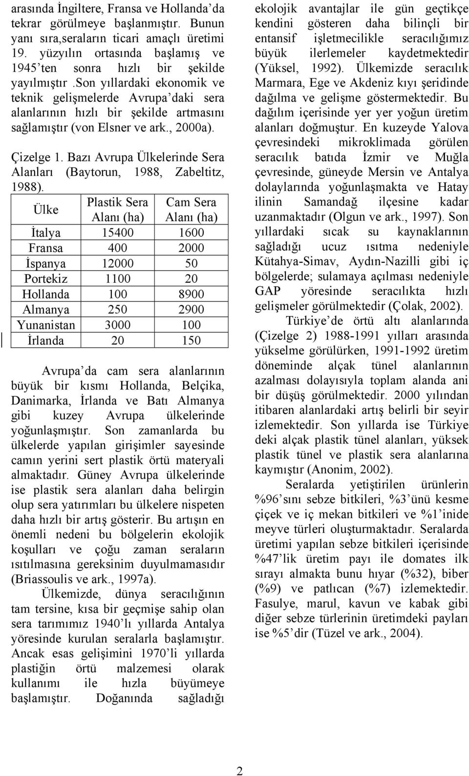 son yıllardaki ekonomik ve teknik gelişmelerde Avrupa daki sera alanlarının hızlı bir şekilde artmasını sağlamıştır (von Elsner ve ark., 2000a). Çizelge 1.