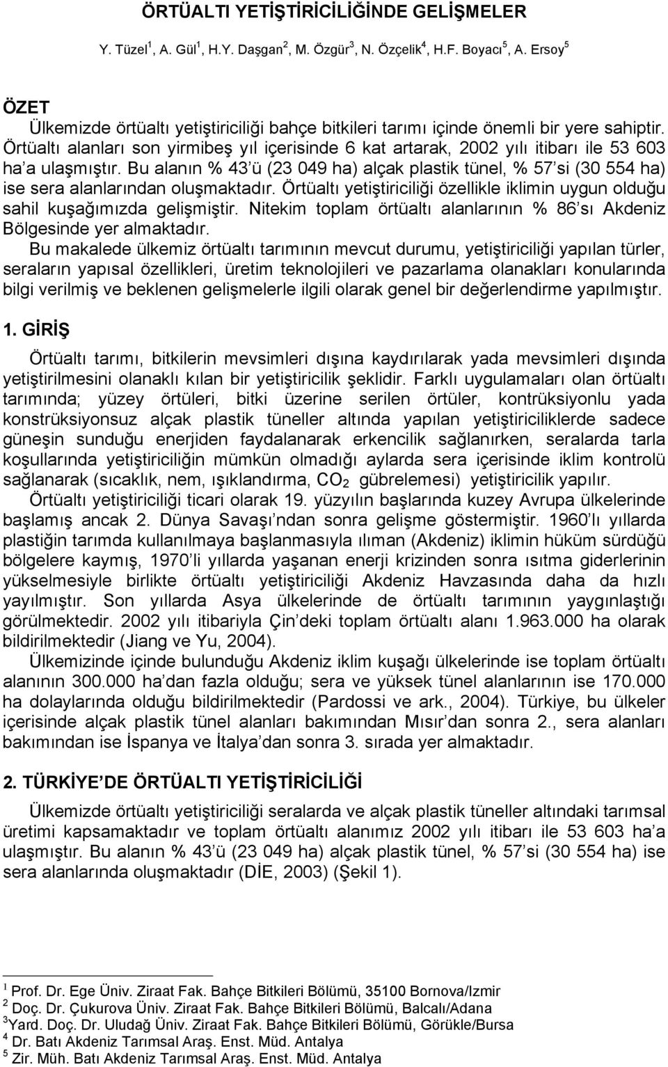 Örtüaltı alanları son yirmibeş yıl içerisinde 6 kat artarak, 2002 yılı itibarı ile 53 603 ha a ulaşmıştır.