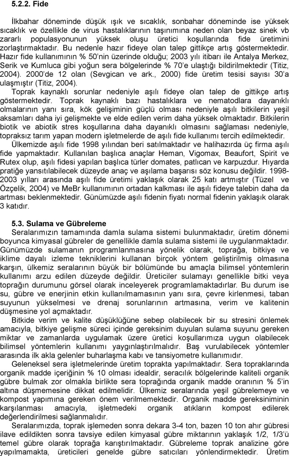 Hazır fide kullanımının % 50 nin üzerinde olduğu; 2003 yılı itibarı ile Antalya Merkez, Serik ve Kumluca gibi yoğun sera bölgelerinde % 70 e ulaştığı bildirilmektedir (Titiz, 2004).