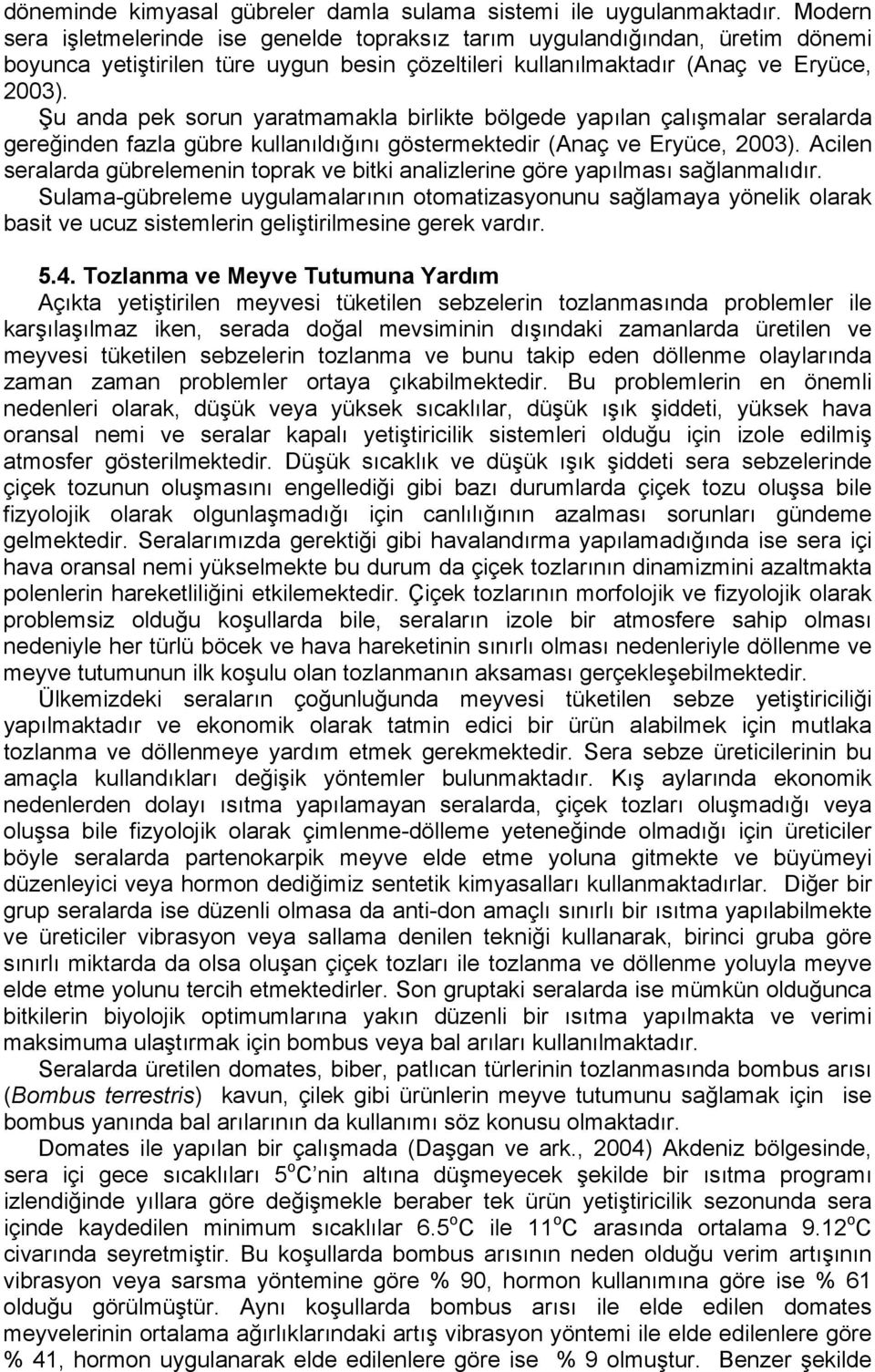 Şu anda pek sorun yaratmamakla birlikte bölgede yapılan çalışmalar seralarda gereğinden fazla gübre kullanıldığını göstermektedir (Anaç ve Eryüce, 2003).