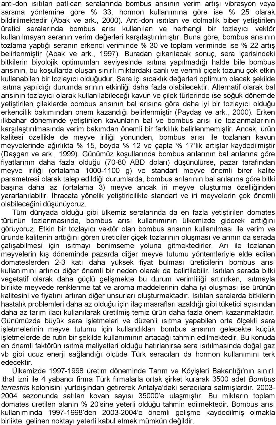 Buna göre, bombus arısının tozlama yaptığı seranın erkenci veriminde % 30 ve toplam veriminde ise % 22 artış belirlenmiştir (Abak ve ark., 1997).