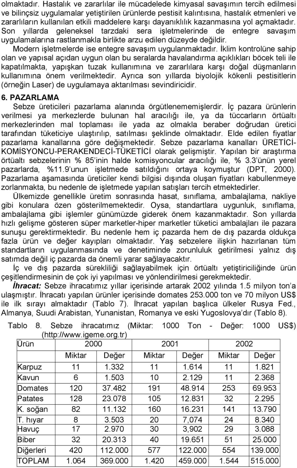 maddelere karşı dayanıklılık kazanmasına yol açmaktadır. Son yıllarda geleneksel tarzdaki sera işletmelerinde de entegre savaşım uygulamalarına rastlanmakla birlikte arzu edilen düzeyde değildir.