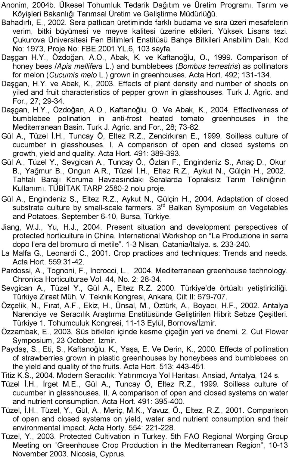 Çukurova Üniversitesi Fen Bilimleri Enstitüsü Bahçe Bitkileri Anabilim Dalı, Kod No: 1973, Proje No: FBE.2001.YL.6, 103 sayfa. Daşgan H.Y., Özdoğan, A.O., Abak, K. ve Kaftanoğlu, O., 1999.