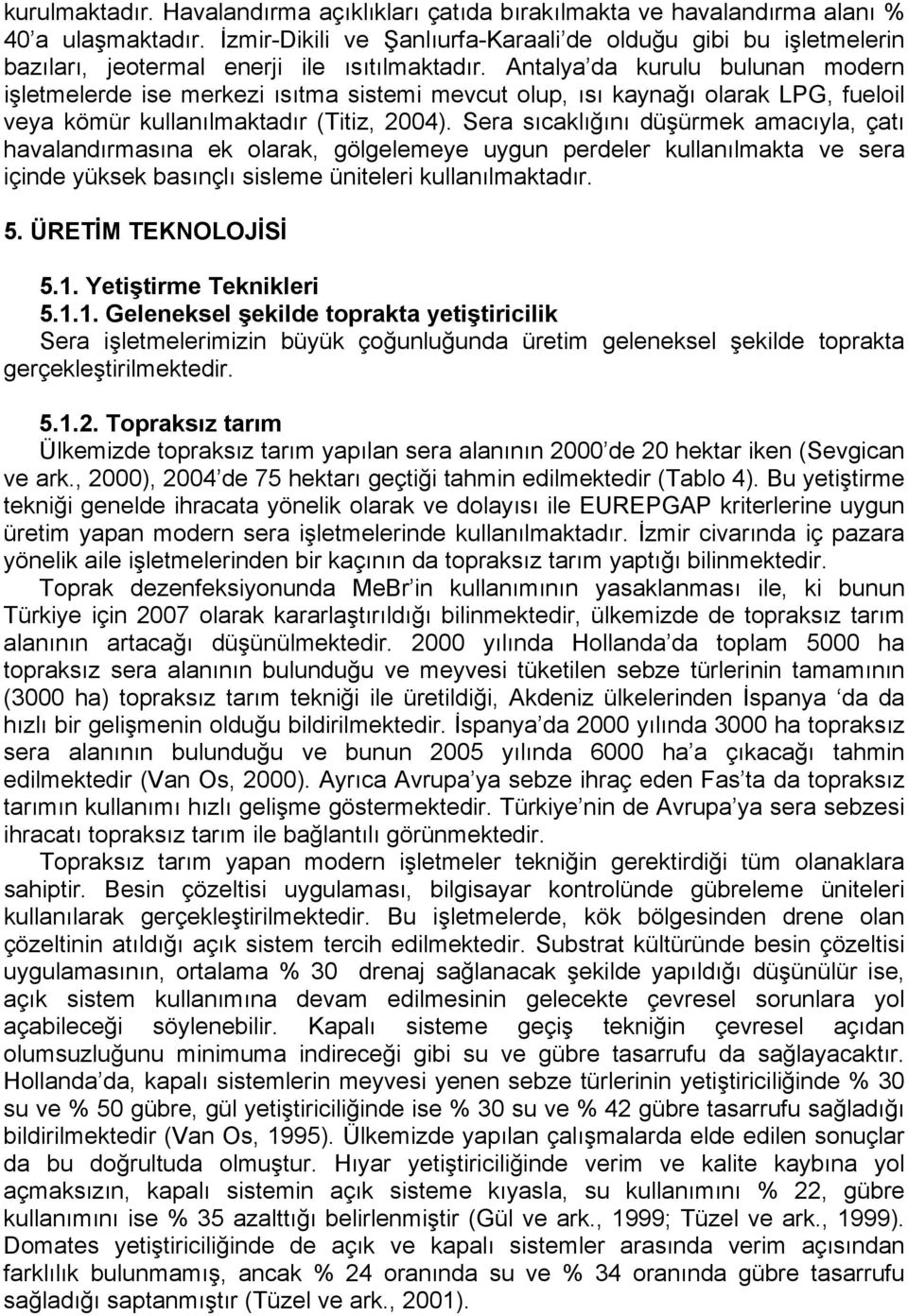 Antalya da kurulu bulunan modern işletmelerde ise merkezi ısıtma sistemi mevcut olup, ısı kaynağı olarak LPG, fueloil veya kömür kullanılmaktadır (Titiz, 2004).