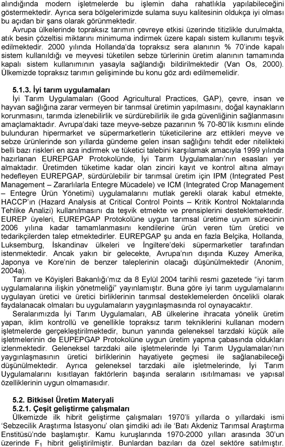 Avrupa ülkelerinde topraksız tarımın çevreye etkisi üzerinde titizlikle durulmakta, atık besin çözeltisi miktarını minimuma indirmek üzere kapalı sistem kullanımı teşvik edilmektedir.