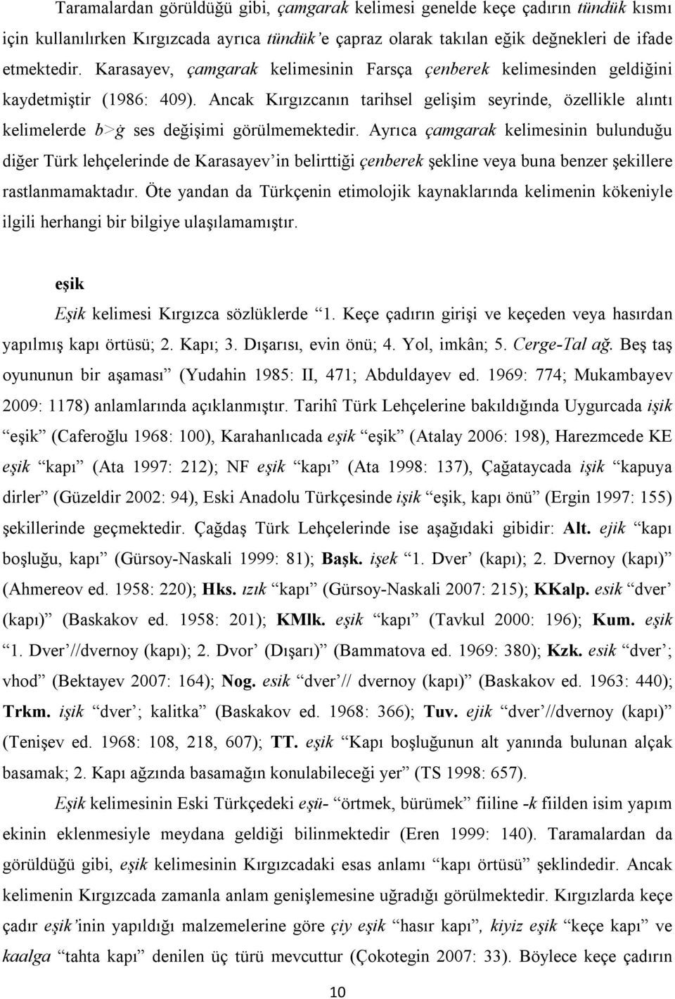 Ancak Kırgızcanın tarihsel gelişim seyrinde, özellikle alıntı kelimelerde b>ġ ses değişimi görülmemektedir.