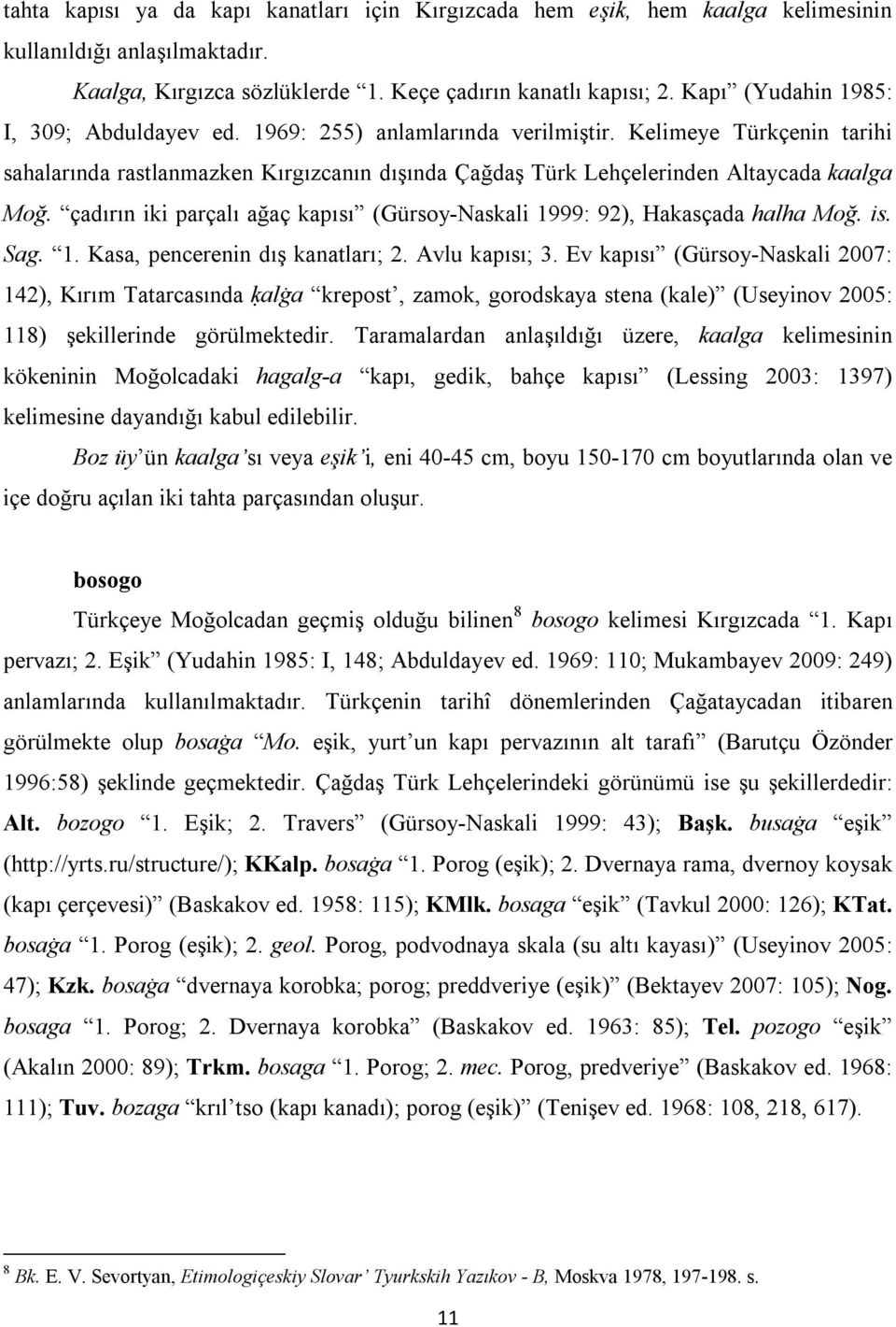 çadırın iki parçalı ağaç kapısı (Gürsoy-Naskali 1999: 92), Hakasçada halha Moğ. is. Sag. 1. Kasa, pencerenin dış kanatları; 2. Avlu kapısı; 3.