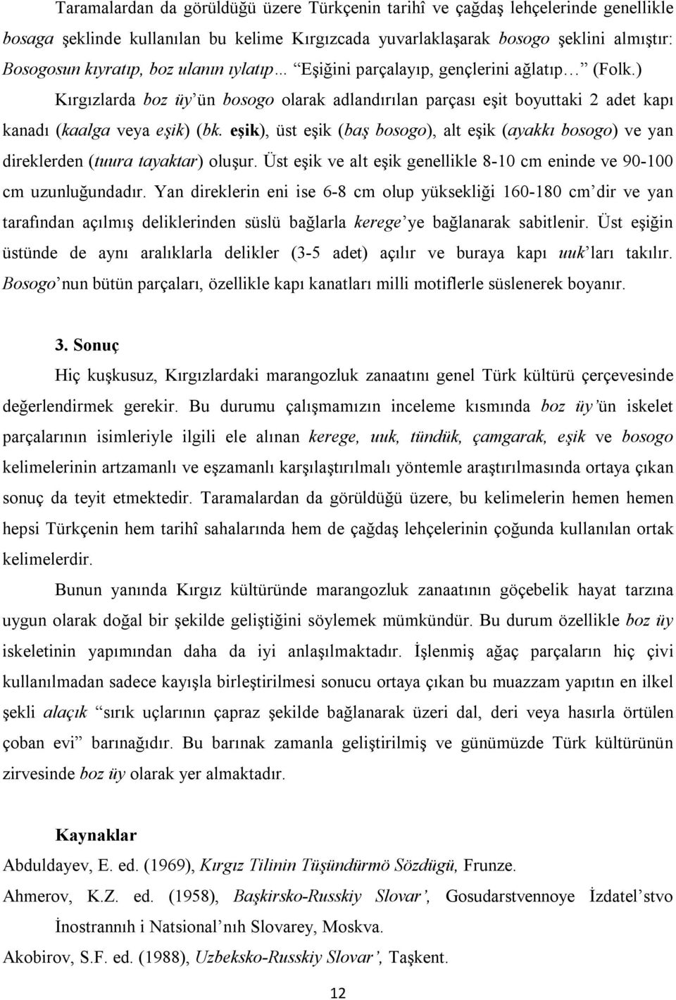 eşik), üst eşik (baş bosogo), alt eşik (ayakkı bosogo) ve yan direklerden (tuura tayaktar) oluşur. Üst eşik ve alt eşik genellikle 8-10 cm eninde ve 90-100 cm uzunluğundadır.