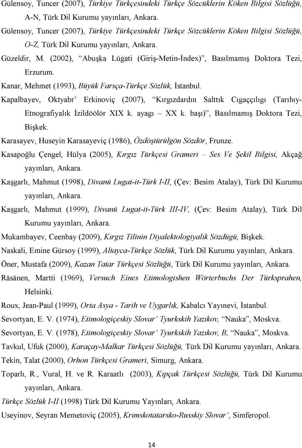 (2002), Abuşḳa Lüġati (Giriş-Metin-İndex), Basılmamış Doktora Tezi, Erzurum. Kanar, Mehmet (1993), Büyük Farsça-Türkçe Sözlük, İstanbul.