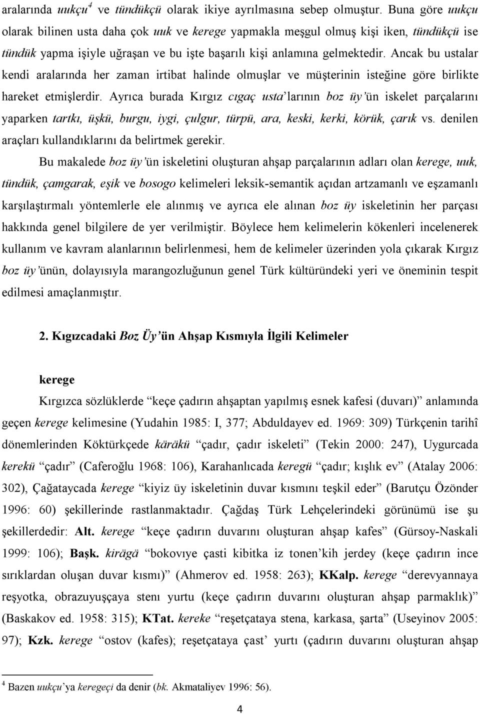 Ancak bu ustalar kendi aralarında her zaman irtibat halinde olmuşlar ve müşterinin isteğine göre birlikte hareket etmişlerdir.