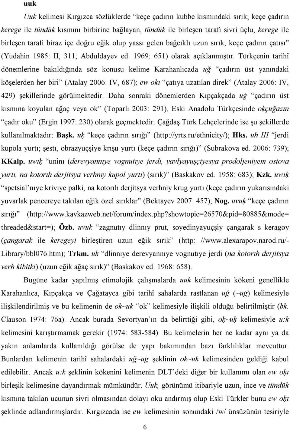 Türkçenin tarihî dönemlerine bakıldığında söz konusu kelime Karahanlıcada uğ çadırın üst yanındaki köşelerden her biri (Atalay 2006: IV, 687); ew okı çatıya uzatılan direk (Atalay 2006: IV, 429)