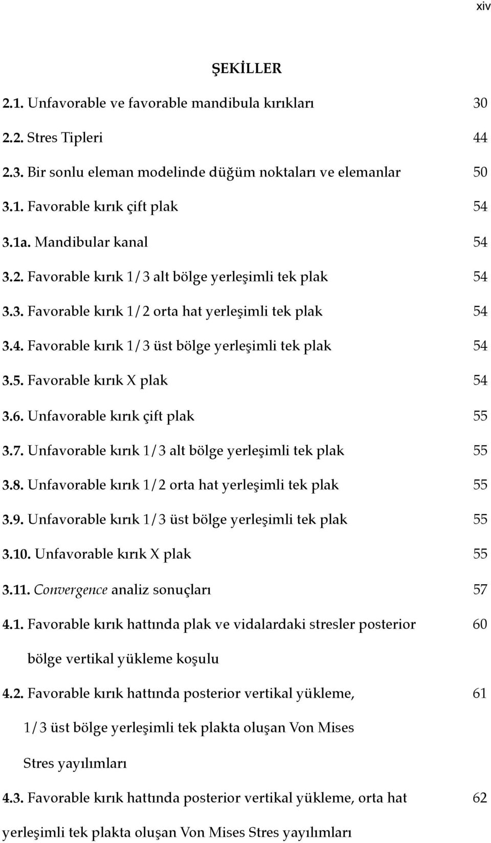 6. Unfavorable kırık çift plak 55 3.7. Unfavorable kırık 1/3 alt bölge yerleşimli tek plak 55 3.8. Unfavorable kırık 1/2 orta hat yerleşimli tek plak 55 3.9.