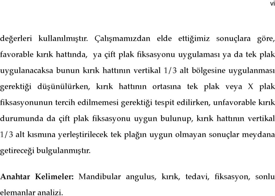 vertikal 1/3 alt bölgesine uygulanması gerektiği düşünülürken, kırık hattının ortasına tek plak veya X plak fiksasyonunun tercih edilmemesi gerektiği tespit