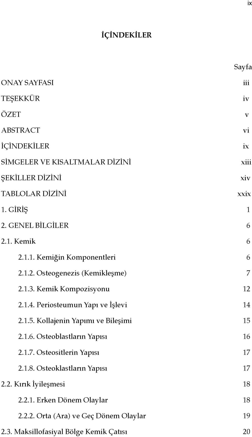 1.4. Periosteumun Yapı ve İşlevi 14 2.1.5. Kollajenin Yapımı ve Bileşimi 15 2.1.6. Osteoblastların Yapısı 16 2.1.7. Osteositlerin Yapısı 17 2.1.8.