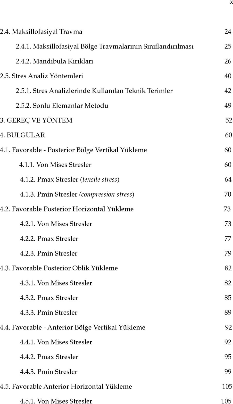 2. Favorable Posterior Horizontal Yükleme 73 4.2.1. Von Mises Stresler 73 4.2.2. Pmax Stresler 77 4.2.3. Pmin Stresler 79 4.3. Favorable Posterior Oblik Yükleme 82 4.3.1. Von Mises Stresler 82 4.3.2. Pmax Stresler 85 4.