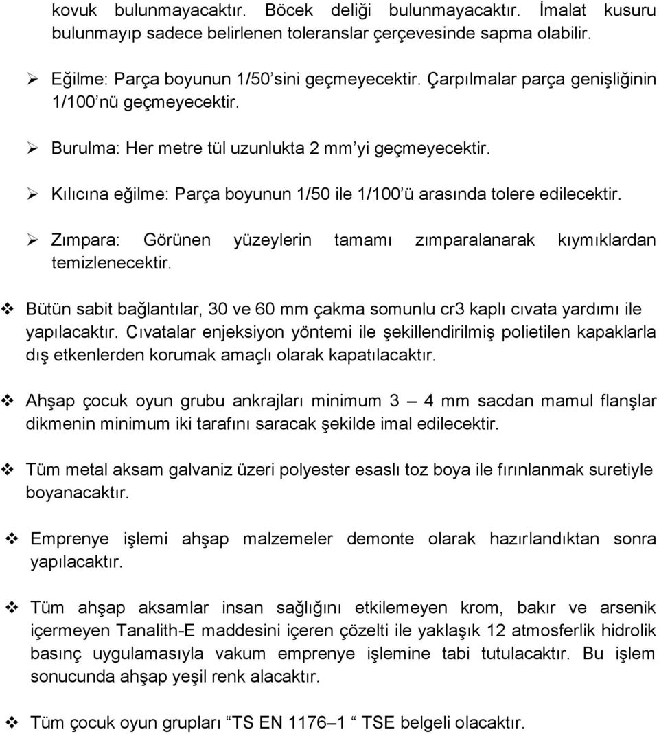 Zımpara: Görünen yüzeylerin tamamı zımparalanarak kıymıklardan temizlenecektir. Bütün sabit bağlantılar, 30 ve 60 mm çakma somunlu cr3 kaplı cıvata yardımı ile yapılacaktır.