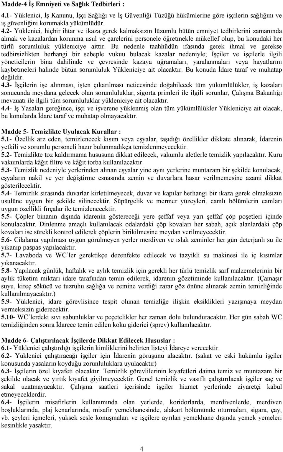 2- Yüklenici, hiçbir ihtar ve ikaza gerek kalmaksızın lüzumlu bütün emniyet tedbirlerini zamanında almak ve kazalardan korunma usul ve çarelerini personele öğretmekle mükellef olup, bu konudaki her