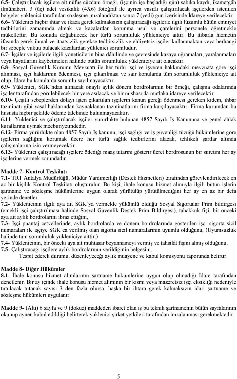 6- Yüklenici hiçbir ihtar ve ikaza gerek kalmaksızın çalıştıracağı işçilerle ilgili lüzumlu bütün emniyet tedbirlerini zamanında almak ve kazalardan korunma usul ve çarelerini personele öğretmekle