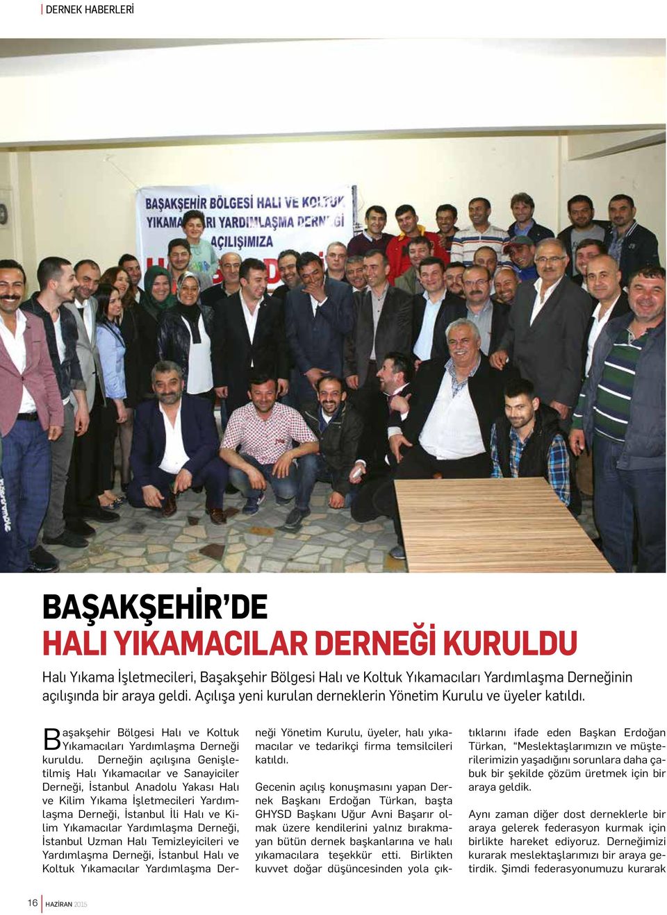 Derneğin açılışına Genişletilmiş Halı Yıkamacılar ve Sanayiciler Derneği, İstanbul Anadolu Yakası Halı ve Kilim Yıkama İşletmecileri Yardımlaşma Derneği, İstanbul İli Halı ve Kilim Yıkamacılar