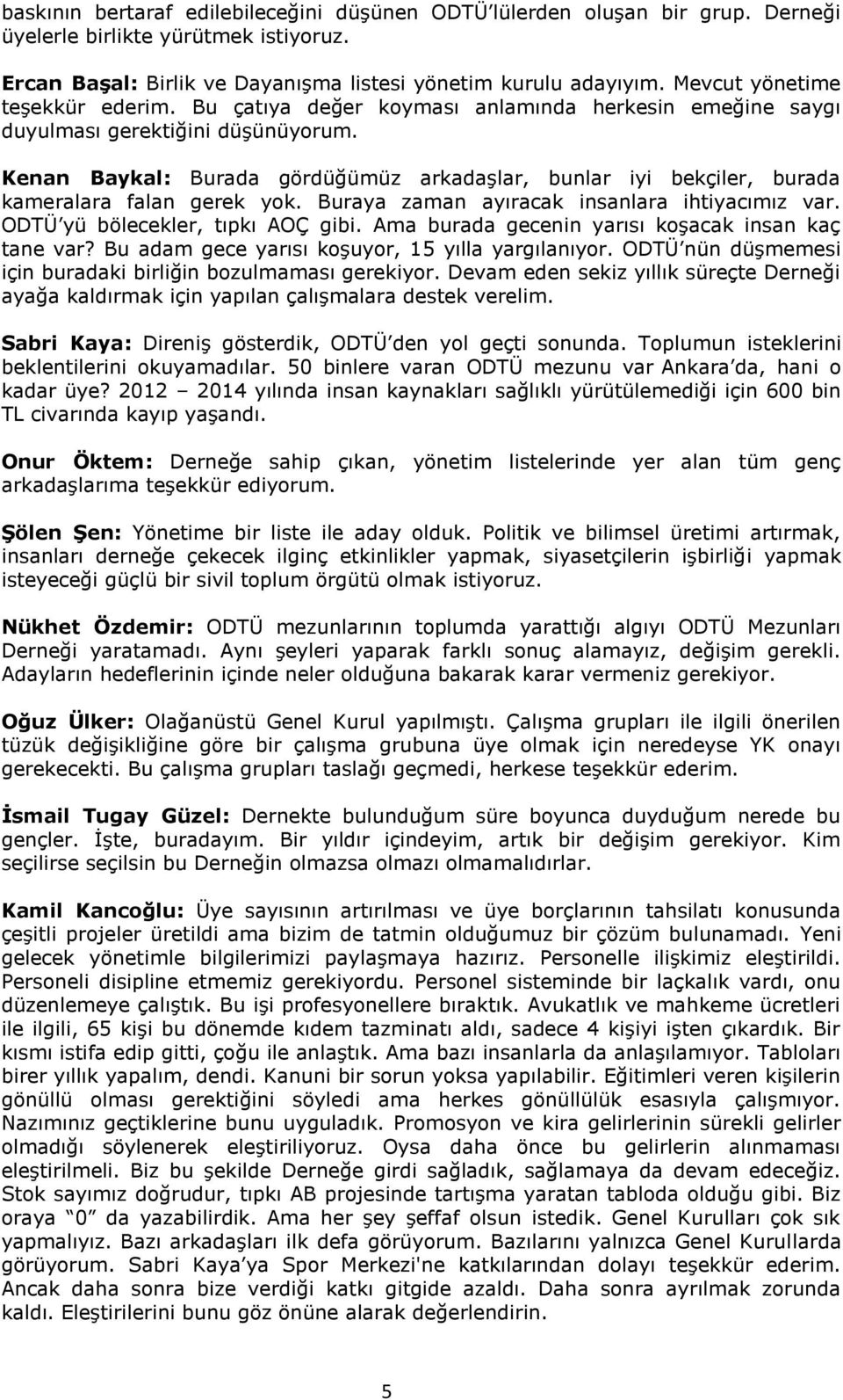 Kenan Baykal: Burada gördüğümüz arkadaşlar, bunlar iyi bekçiler, burada kameralara falan gerek yok. Buraya zaman ayıracak insanlara ihtiyacımız var. ODTÜ yü bölecekler, tıpkı AOÇ gibi.