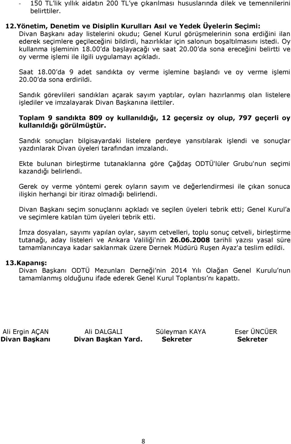 hazırlıklar için salonun boşaltılmasını istedi. Oy kullanma işleminin 18.00 da başlayacağı ve saat 20.00 da sona ereceğini belirtti ve oy verme işlemi ile ilgili uygulamayı açıkladı. Saat 18.