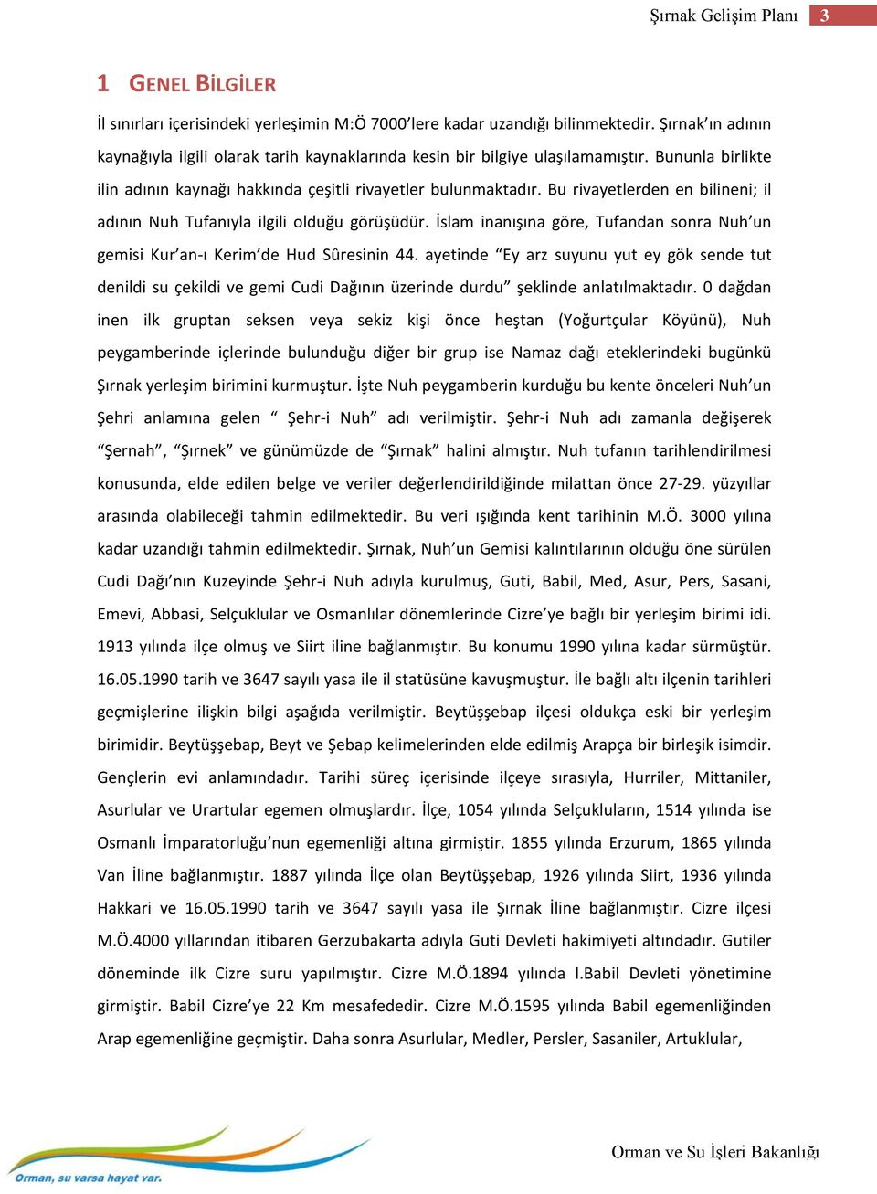 Bu rivayetlerden en bilineni; il adının Nuh Tufanıyla ilgili olduğu görüşüdür. İslam inanışına göre, Tufandan sonra Nuh un gemisi Kur an-ı Kerim de Hud Sûresinin 44.