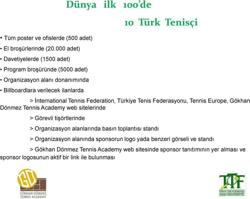> İnternational Tennis Federation, Türkiye Tenis Federasyonu, Tennis Europe, Gökhan Dönmez Tennis Academy web sitelerinde > Görevli tişörtlerinde >