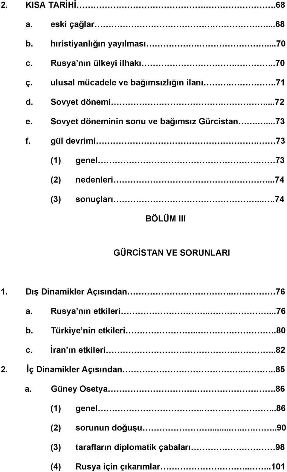 ...74 BÖLÜM III GÜRCİSTAN VE SORUNLARI 1. Dış Dinamikler Açısından.. 76 a. Rusya nın etkileri.....76 b. Türkiye nin etkileri...80 c. İran ın etkileri....82 2.