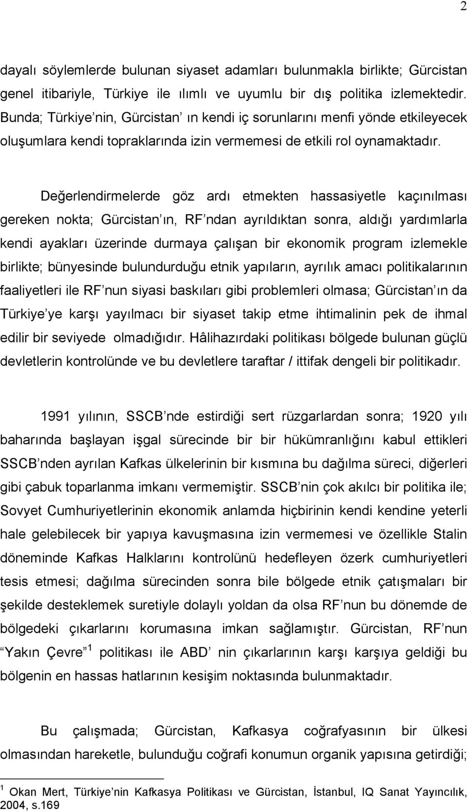 Değerlendirmelerde göz ardı etmekten hassasiyetle kaçınılması gereken nokta; Gürcistan ın, RF ndan ayrıldıktan sonra, aldığı yardımlarla kendi ayakları üzerinde durmaya çalışan bir ekonomik program